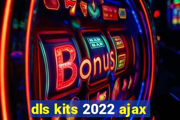 dls kits 2022 ajax